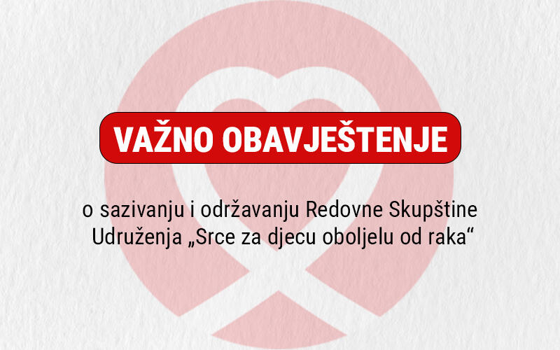 Obavještenje o sazivanju i održavanju Redovne Skupštine Udruženja „Srce za djecu oboljelu od raka“